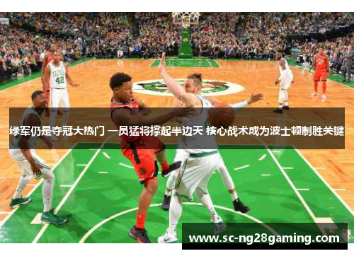 绿军仍是夺冠大热门 一员猛将撑起半边天 核心战术成为波士顿制胜关键
