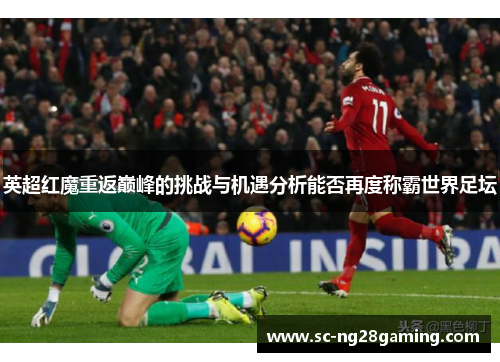 英超红魔重返巅峰的挑战与机遇分析能否再度称霸世界足坛