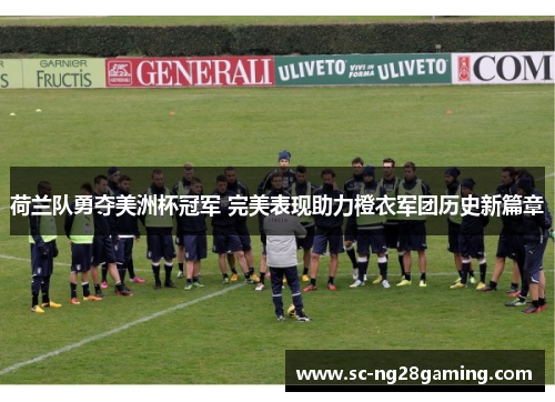 荷兰队勇夺美洲杯冠军 完美表现助力橙衣军团历史新篇章 荷兰队勇夺美洲杯冠军 完美表现助力橙衣军团历史新篇章