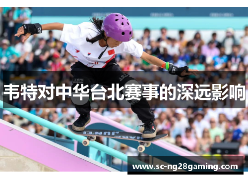 韦特对中华台北赛事的深远影响