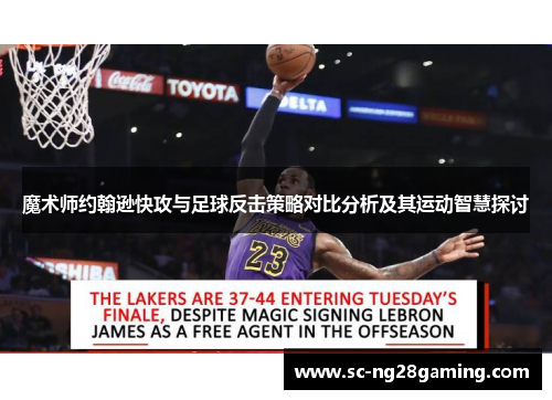 魔术师约翰逊快攻与足球反击策略对比分析及其运动智慧探讨 魔术师约翰逊快攻与足球反击策略对比分析及其运动智慧探讨