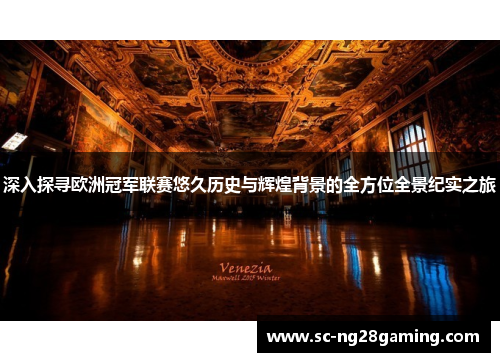 深入探寻欧洲冠军联赛悠久历史与辉煌背景的全方位全景纪实之旅 深入探寻欧洲冠军联赛悠久历史与辉煌背景的全方位全景纪实之旅