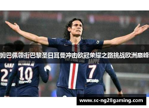 姆巴佩领衔巴黎圣日耳曼冲击欧冠荣耀之路挑战欧洲巅峰